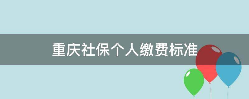 重庆社保个人缴费标准（重庆社保个人缴费标准2021）