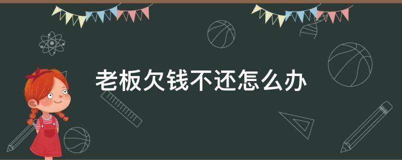 老板欠钱不还怎么办 打工遇到老板欠钱不还怎么办