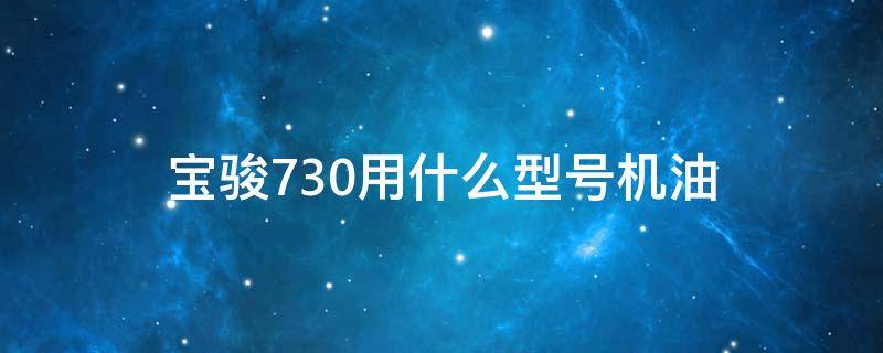 宝骏730用什么型号机油 宝骏730加多少升机油