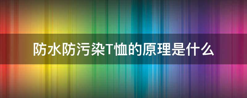 防水防污染T恤的原理是什么 防水防污t恤有危害吗