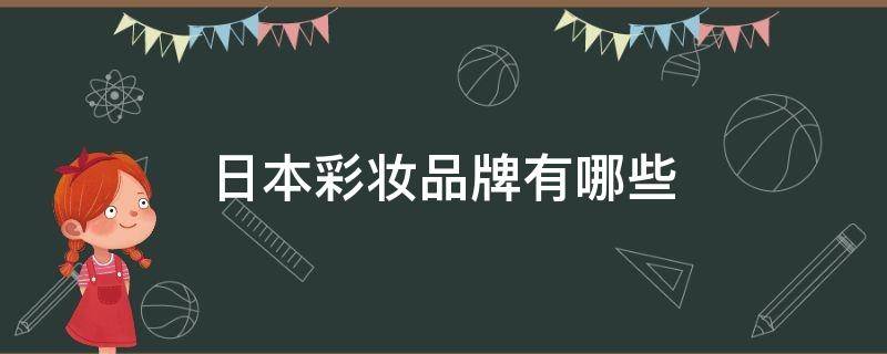 日本彩妆品牌有哪些（日本的彩妆品牌有哪些）