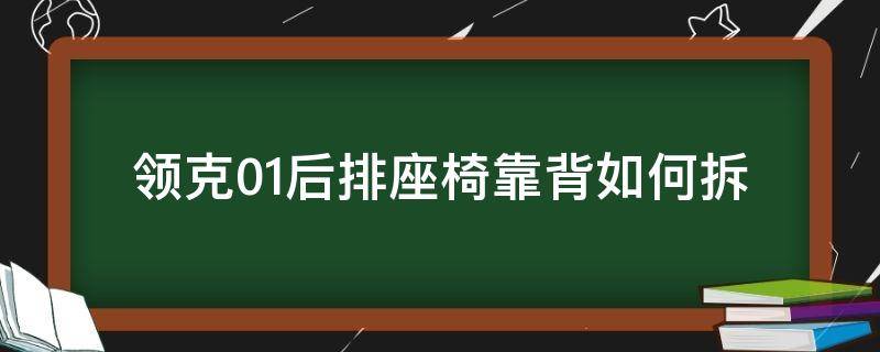 领克01后排座椅靠背如何拆 领克01后排座椅怎么拆