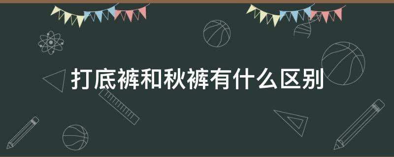 打底裤和秋裤有什么区别 秋裤是不是打底的保暖裤