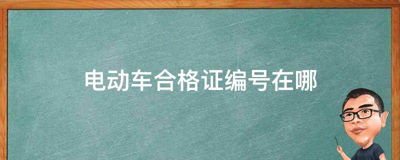 电动车合格证编号在哪（电动车合格证编号在哪里）