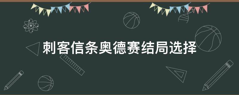 刺客信条奥德赛结局选择（刺客信条奥德赛结局怎么选择）