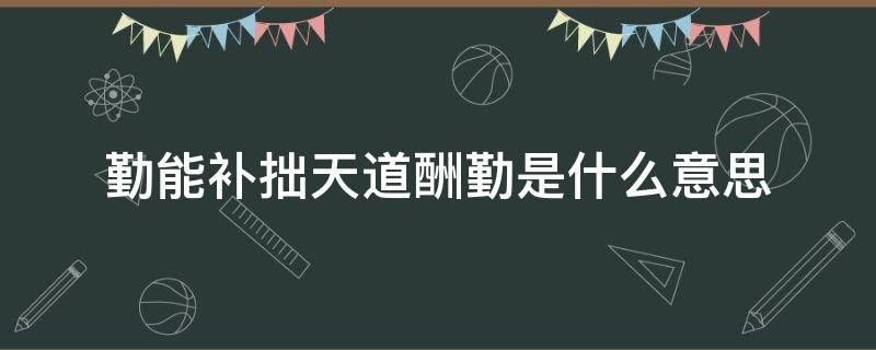 勤能补拙天道酬勤是什么意思 天道酬勤,勤能补拙,拙能胜巧