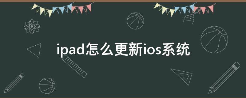 ipad怎么更新ios系统（ipad怎么更新ios系统13）