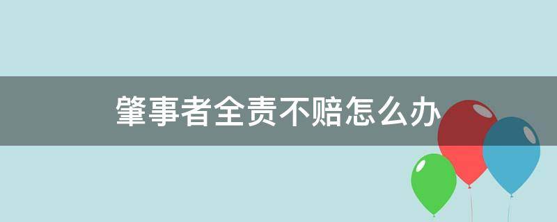 肇事者全责不赔怎么办（肇事对方全责不赔咋办）