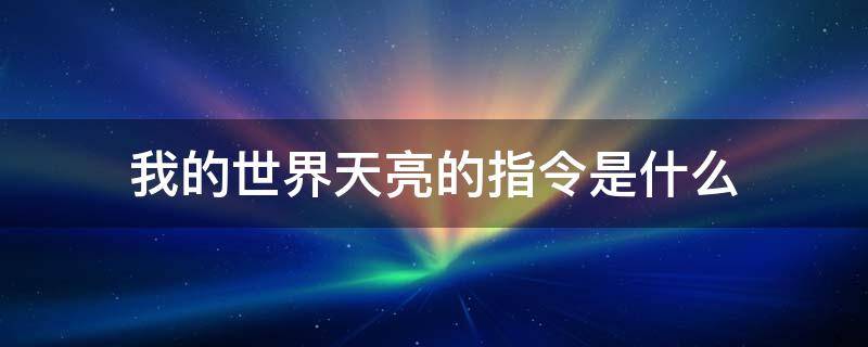 我的世界天亮的指令是什么 我的世界中天亮的指令