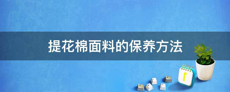 提花棉面料的保养方法 纯棉面料保养方法