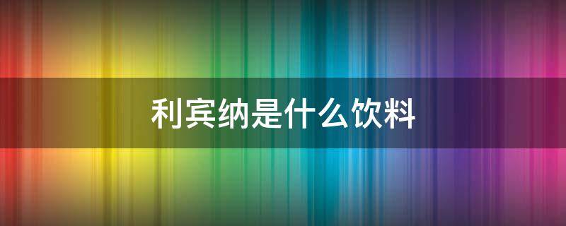 利宾纳是什么饮料 利宾纳饮料