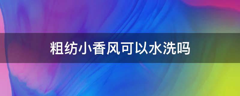 粗纺小香风可以水洗吗 小香风能水洗吗