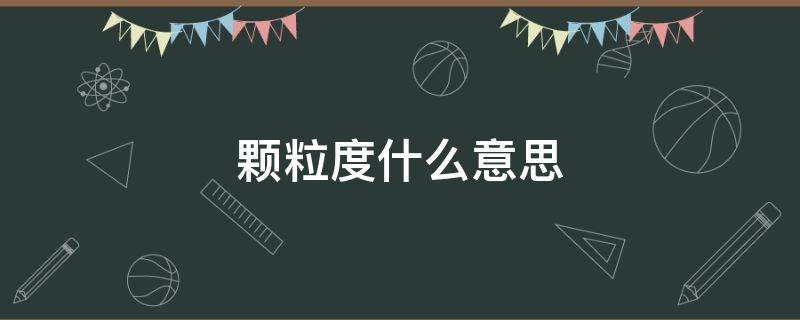 颗粒度什么意思（测试颗粒度什么意思）