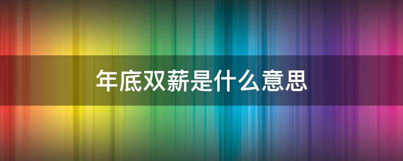 年底双薪是什么意思 年底双薪是什么意思 不休节假日吗?