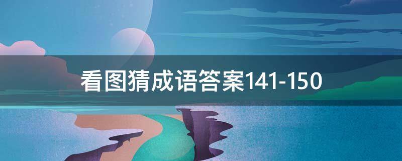 看图猜成语答案141-150（看图猜成语答案大全）