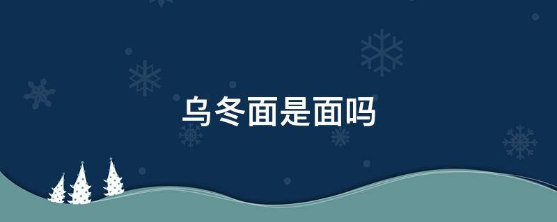 乌冬面是面吗 乌冬面是面吗英语