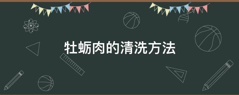 牡蛎肉的清洗方法 海蛎肉清洗方法