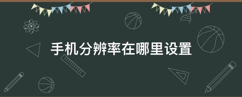 手机分辨率在哪里设置 oppo手机分辨率在哪里设置