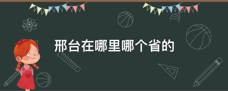 邢台在哪里哪个省的 邢台是哪省的