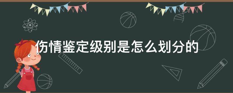 伤情鉴定级别是怎么划分的 伤情鉴定等级划分后怎么处理