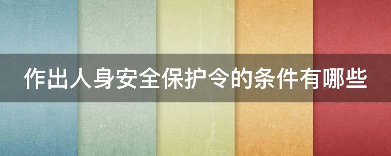 作出人身安全保护令的条件有哪些 作出人身安全保护令的条件有哪些要求