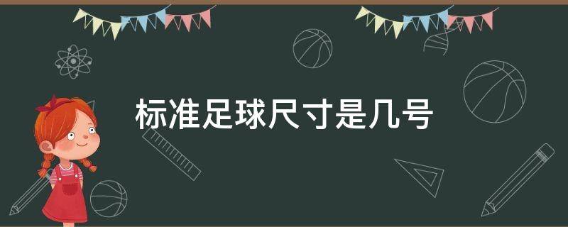 标准足球尺寸是几号（标准足球尺寸是几号球）