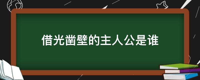 借光凿壁的主人公是谁 借光凿壁的主人公是谁书名