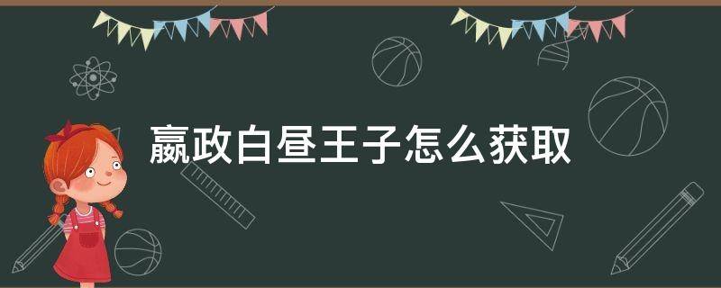 嬴政白昼王子怎么获取 嬴政白昼王子要多少钱能抽到