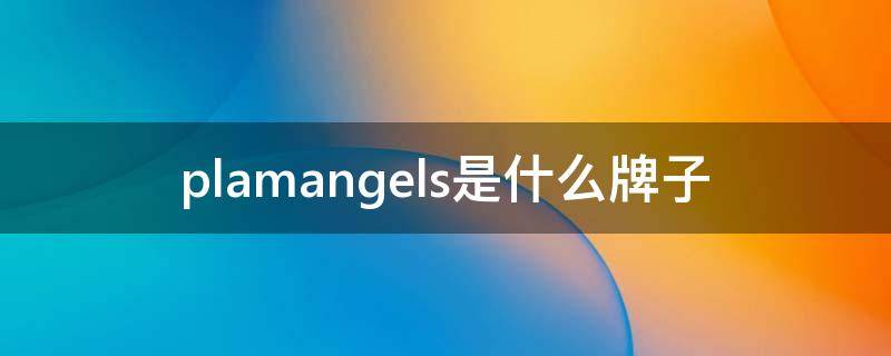 plamangels是什么牌子（plumage是什么牌子）