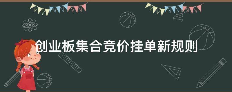 创业板集合竞价挂单新规则 集合竞价什么时候挂单