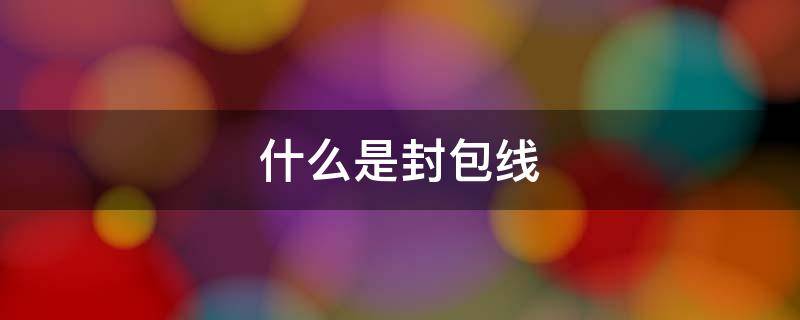 什么是封包线（封包的线怎么解）