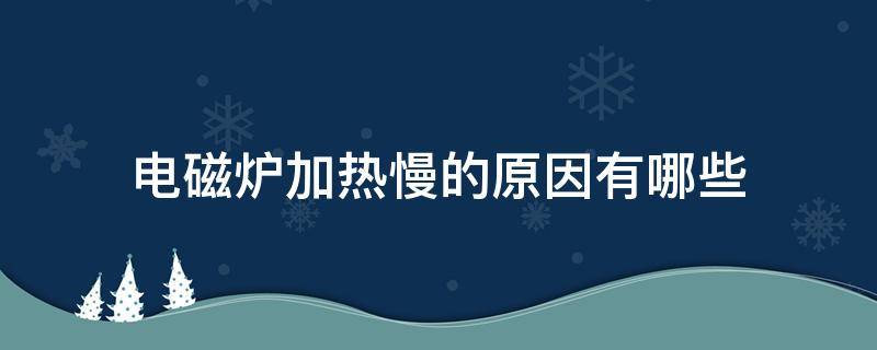 电磁炉加热慢的原因有哪些 电磁炉加热速度慢的原因