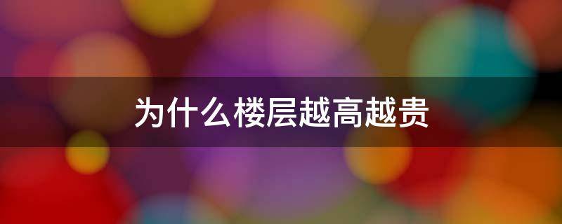 为什么楼层越高越贵（楼层越高是不是越贵）
