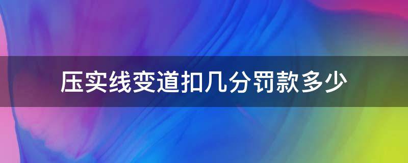 压实线变道扣几分罚款多少 高速压实线变道扣几分罚款多少