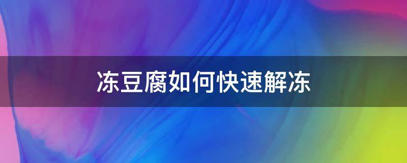 冻豆腐如何快速解冻（如何让冻豆腐快速解冻）