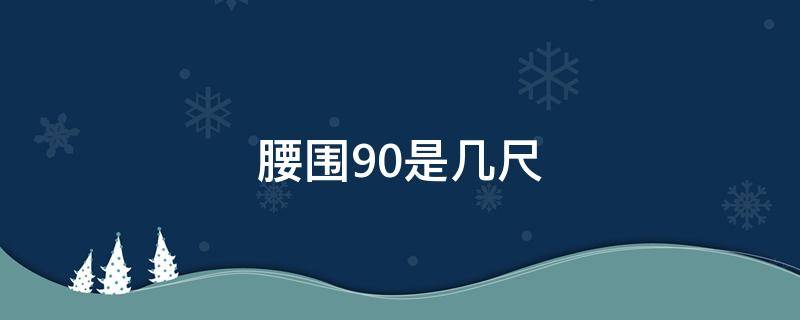 腰围90是几尺 腰围90是几尺几