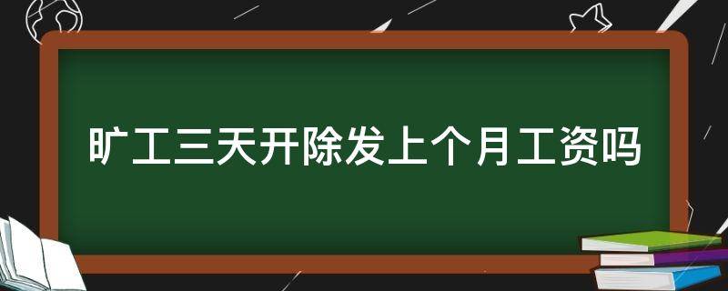 旷工三天开除发上个月工资吗（旷工三天后被开除上个月工资不发合法吗）