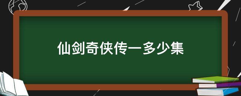 仙剑奇侠传一多少集（仙剑奇侠传集数）