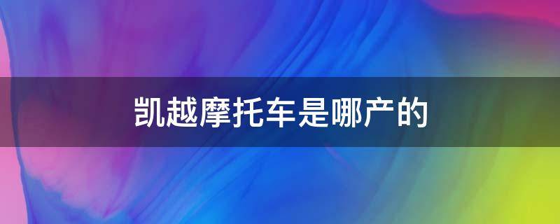 凯越摩托车是哪产的（凯越摩托车产地）