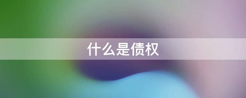 什么是债权 什么是债权人