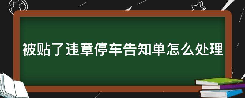 被贴了违章停车告知单怎么处理 被贴了违章停车告知单怎么处理呢