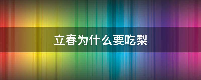 立春为什么要吃梨（立冬为什么要吃梨）