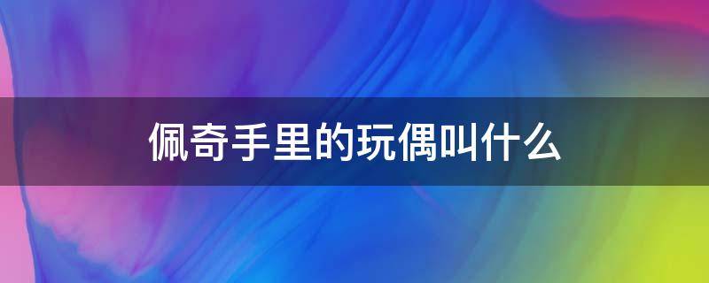 佩奇手里的玩偶叫什么（佩奇最喜欢的玩偶）