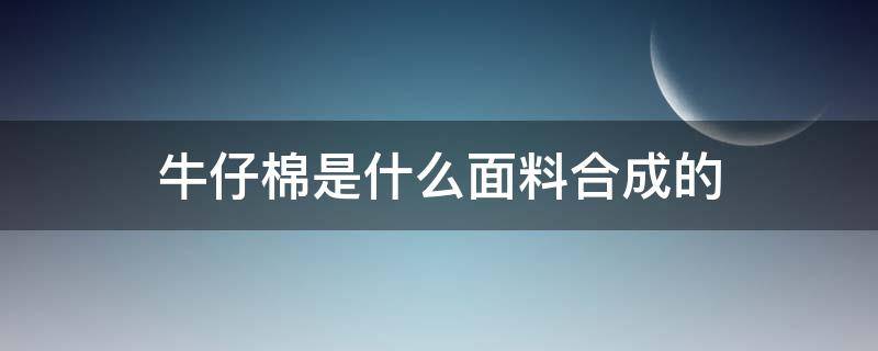 牛仔棉是什么面料合成的 牛仔棉是什么面料图片