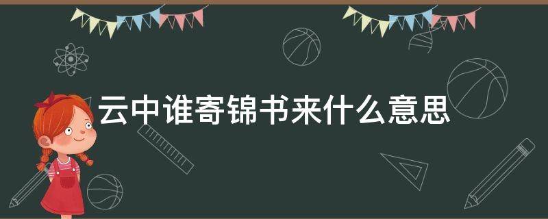 云中谁寄锦书来什么意思（云中寄锦书来是什么意思）