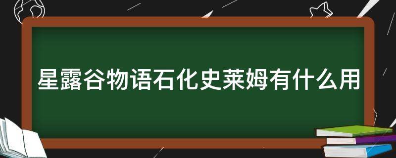 星露谷物语石化史莱姆有什么用（星露谷物语史莱姆化石用途）