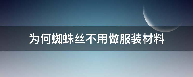 为何蜘蛛丝不用做服装材料（为什么不用蜘蛛网做衣服）