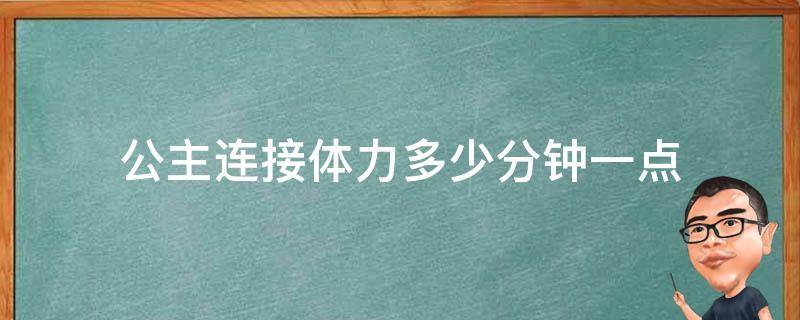 公主连接体力多少分钟一点（公主连接一小时多少体力）