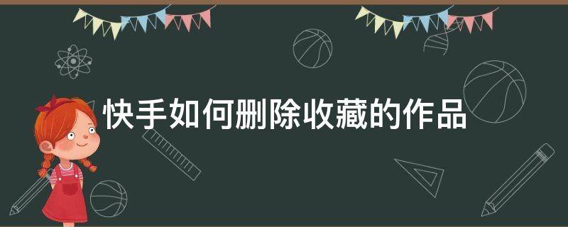 快手如何删除收藏的作品 怎么删除快手收藏作品