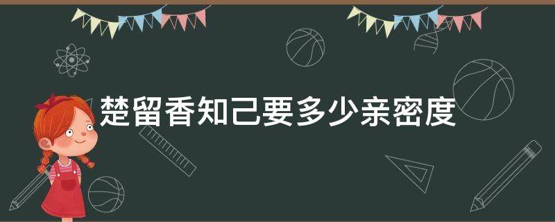 楚留香知己要多少亲密度 楚留香亲密度多少可以成为知己